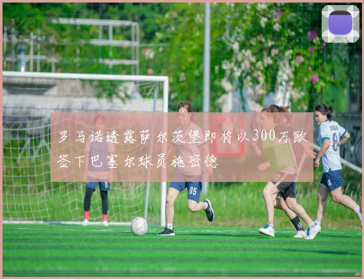 罗马诺透露萨尔茨堡即将以300万欧签下巴塞尔球员施密德